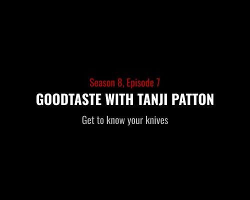 S8E7 - Goodtaste With Tanji Patton - Get to Know Your Knives