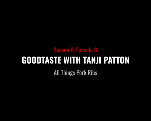 S8E8 - Goodtaste With Tanji Patton All Things Pork Ribs