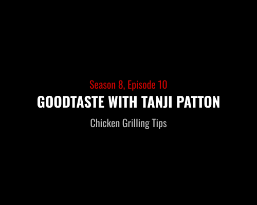 S8E10 - Goodtaste With Tanji Patton Chicken Grilling Tips