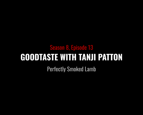 S8E13 - Goodtaste With Tanji Patton - Perfectly Smoked Lamb | Blacks BBQ