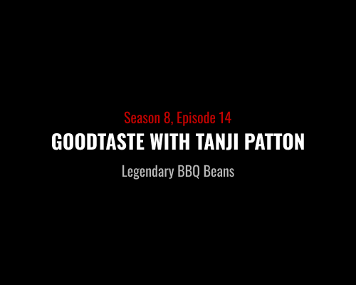 S8E14 - Goodtaste With Tanji Patton - Legendary BBQ Beans | Blacks BBQ